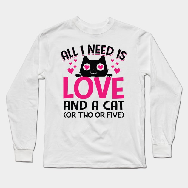 Funny Cats Quotes Cute Kitty Kitten: All I Need Is Love And A Cat Or Two Or Five Funny Sarcastic Cat Meme Gift Long Sleeve T-Shirt by Kribis